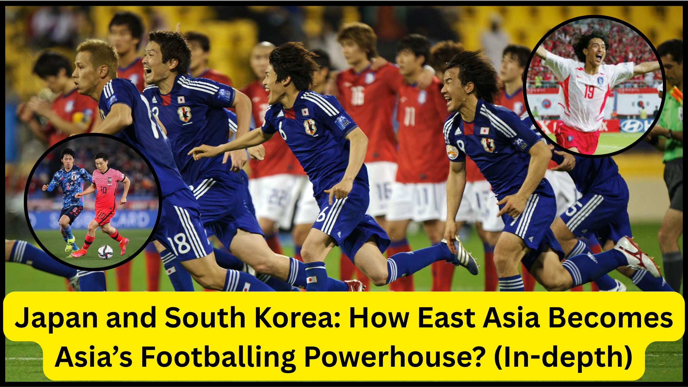 Japan and South Korea Football: How East Asia Became Asia’s Footballing Powerhouse?