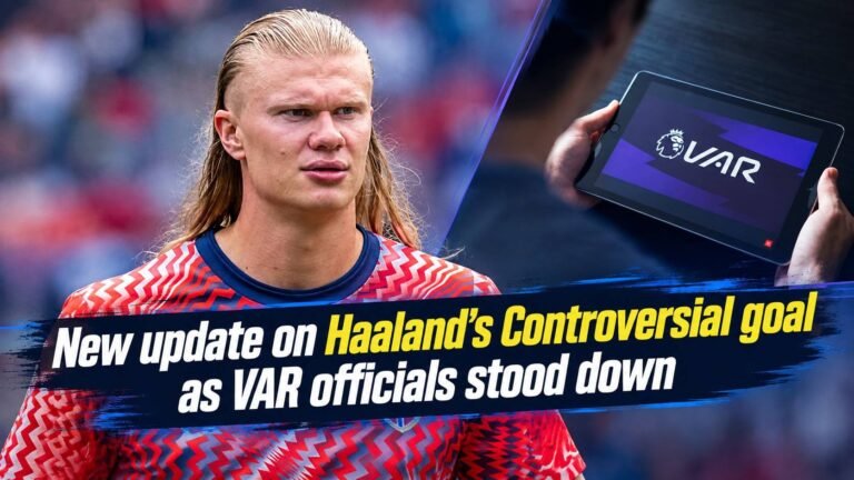 Erling Haaland Controversial Goal Takes a Fresh Turn as VAR Officials Are Stood Down