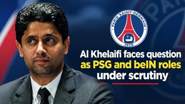 Nasser Al-Khelaifi Faces Fresh Questions as PSG and beIN Roles Come Under Scrutiny